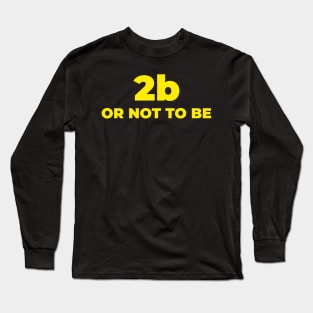 2B OR NOT TO BE Long Sleeve T-Shirt